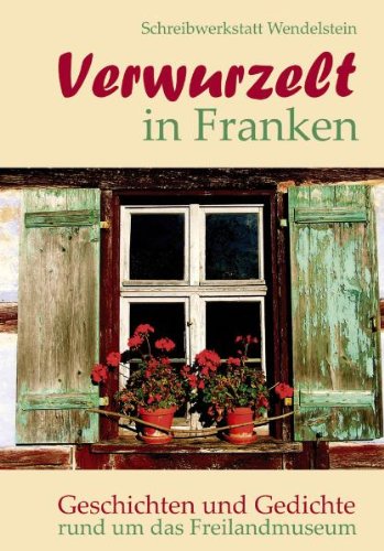 Verwurzelt in Franken: Geschichten und Gedichte rund um das Freilandmuseum Contemporary literature