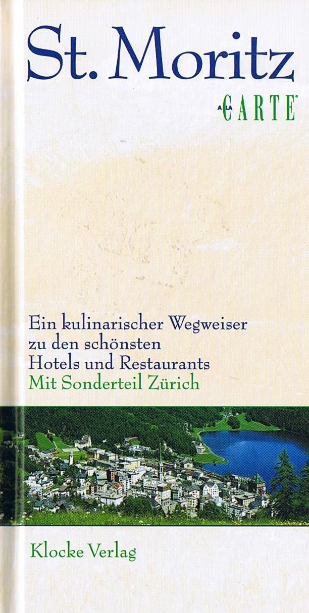 St. Moritz à la carte: Ein kulinarischer Wegweiser zu den schönsten Restaurants und Hotels - mit Sonderteil Zürich Leisure, Home & Garden