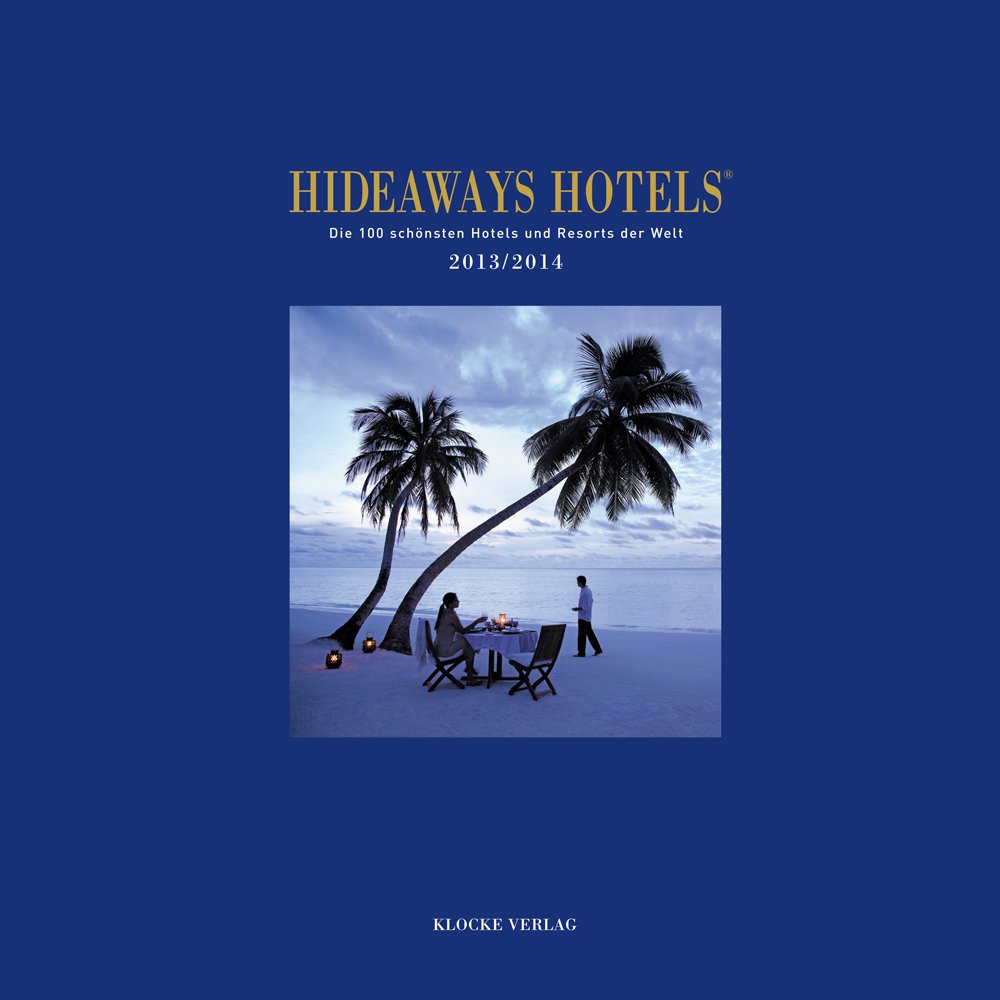Hideaways Hotels. Die 100 schönsten Hotels und Resorts der Welt: Hideaways Hotels 2013/2014 Travel Guides
