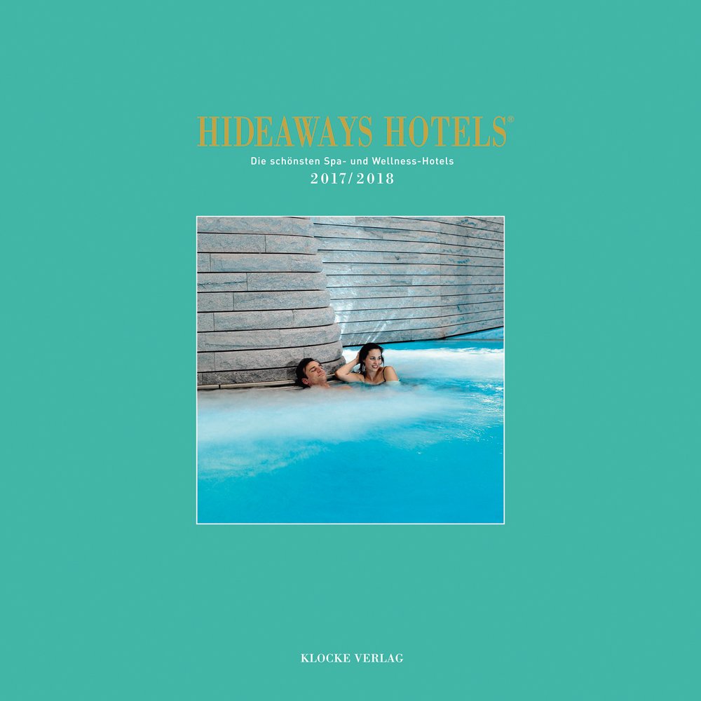 Hideaways Hotels. Die schönsten Spa- und Wellness-Hotels der Welt 2017 / 2018 Leisure, Home & Garden