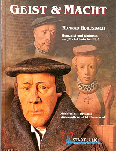 Geist & Macht. Konrad Heresbach: Humanist und Diplomat am jülich-klevischen Hof. Katalog zur Ausstellung im Hexenturm Jülich vom 25.8.-28.11.1999 Books