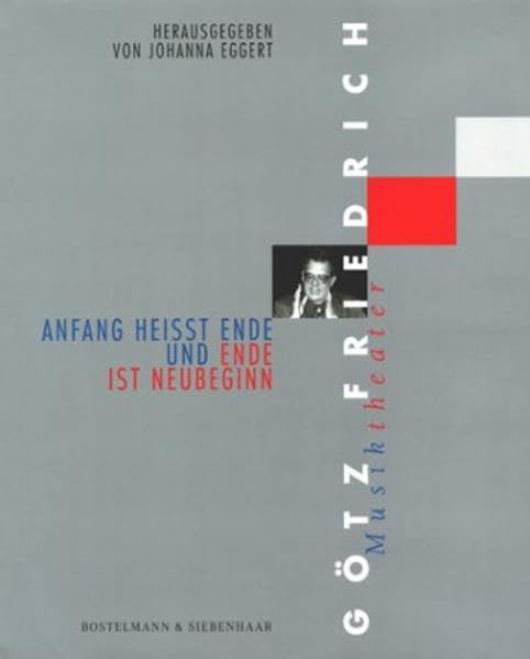 Anfang heisst Ende und Ende heisst Neubeginn: Götz Friedrich: Musiktheater Film, Art & Culture