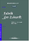 Fabrik der Zukunft. Sechs innovative Konzepte aus der Praxis. Business, Finance & Career