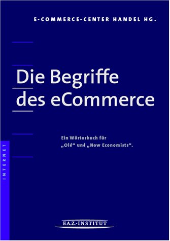 Die Begriffe des eCommerce. Ein Wörterbuch für 'Old' und 'New Economists'. Business, Finance & Career