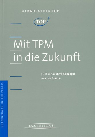 Mit TPM in die Zukunft. Fünf innovative Konzepte aus der Praxis Business, Finance & Career
