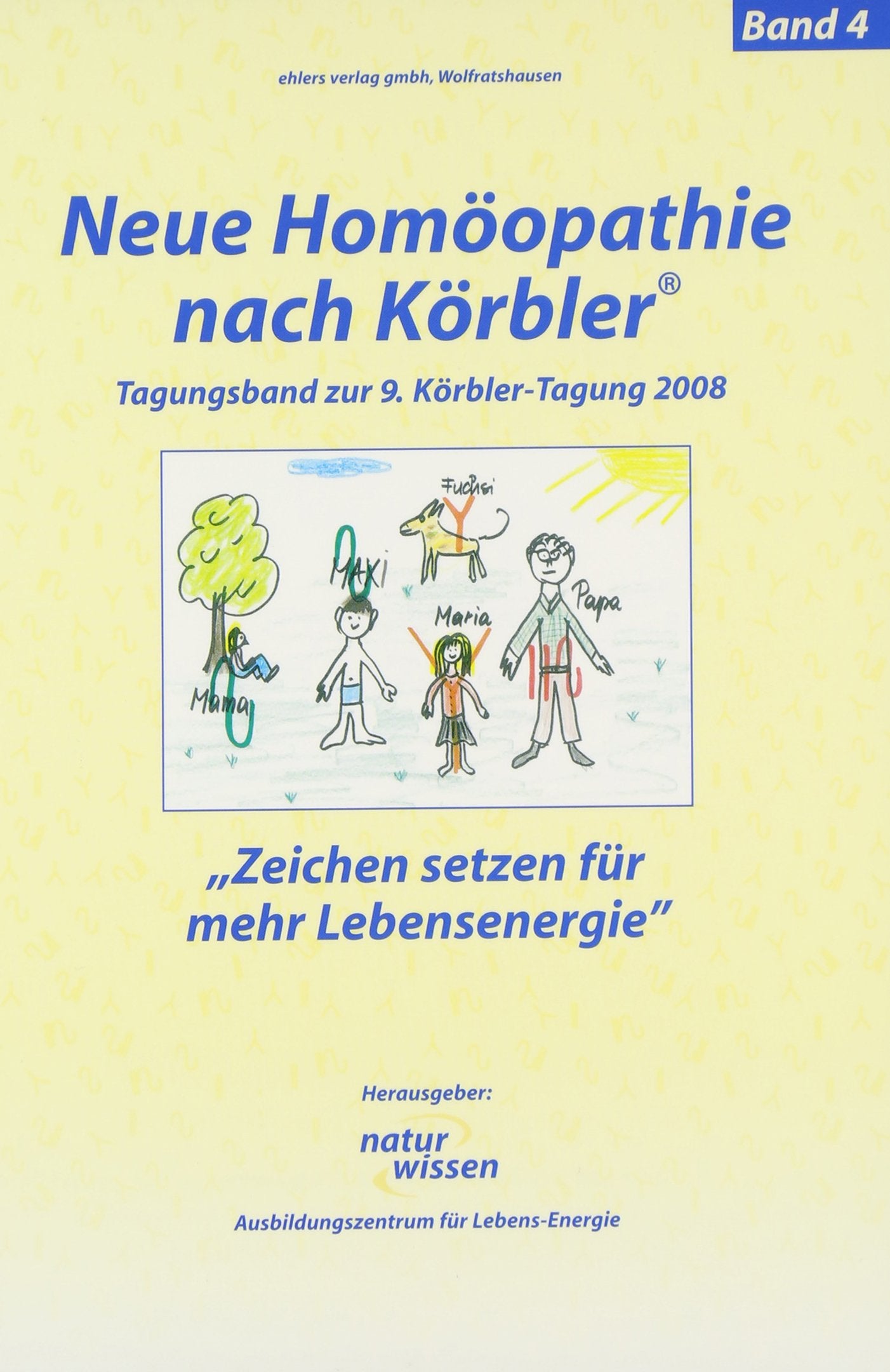 Neue Homöopathie nach Körbler®: Band 4: Zeichen setzen für mehr Lebens-Energie. Tagungsband zur 9. Körbler-Tagung 2008: Zeichen setzen für mehr ... 9. Körbler-Tagung 2008. Hrsg.: naturwissen Medicine