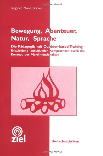 Bewegung, Abenteuer, Natur, Sprache: Die Pädagogik mit Outdoor-Based-Training. Entwicklung individueller Kompetenzen durch das Konzept der Vierdimensionalität (Hochschulschriften) Social Sciences