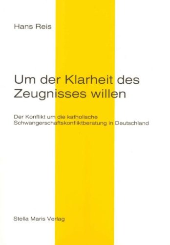 Um der Klarheit des Zeugnisses willen: Der Konflikt um die katholische Schwangerschaftskonfliktberatung in Deutschland book