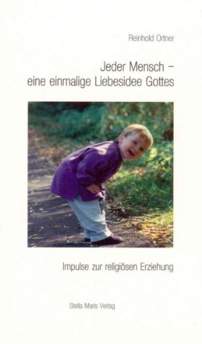 Jeder Mensch - eine einmalige Liebesidee Gottes: Impulse zur religiösen Erziehung Self-help