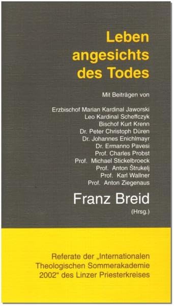 Leben angesichts des Todes: Referate der "Internationalen Theologischen Sommerakademie 2002" des Linzer Priesterkreises Philosophy