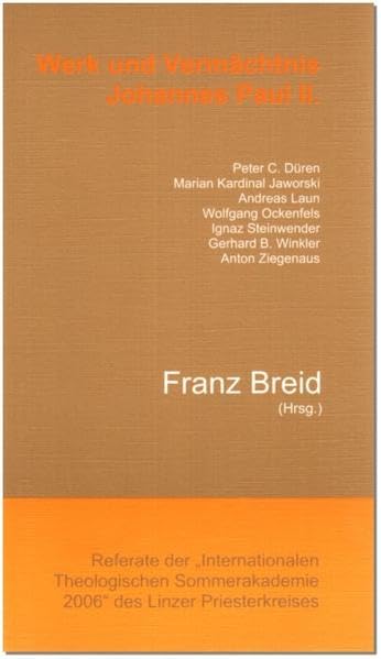 Werk und Vermächtnis Johannes Paul II.: Referate der Internationalen Theologischen Sommerakademie 2006 des Linzer Priesterkreises Politics & Society Books