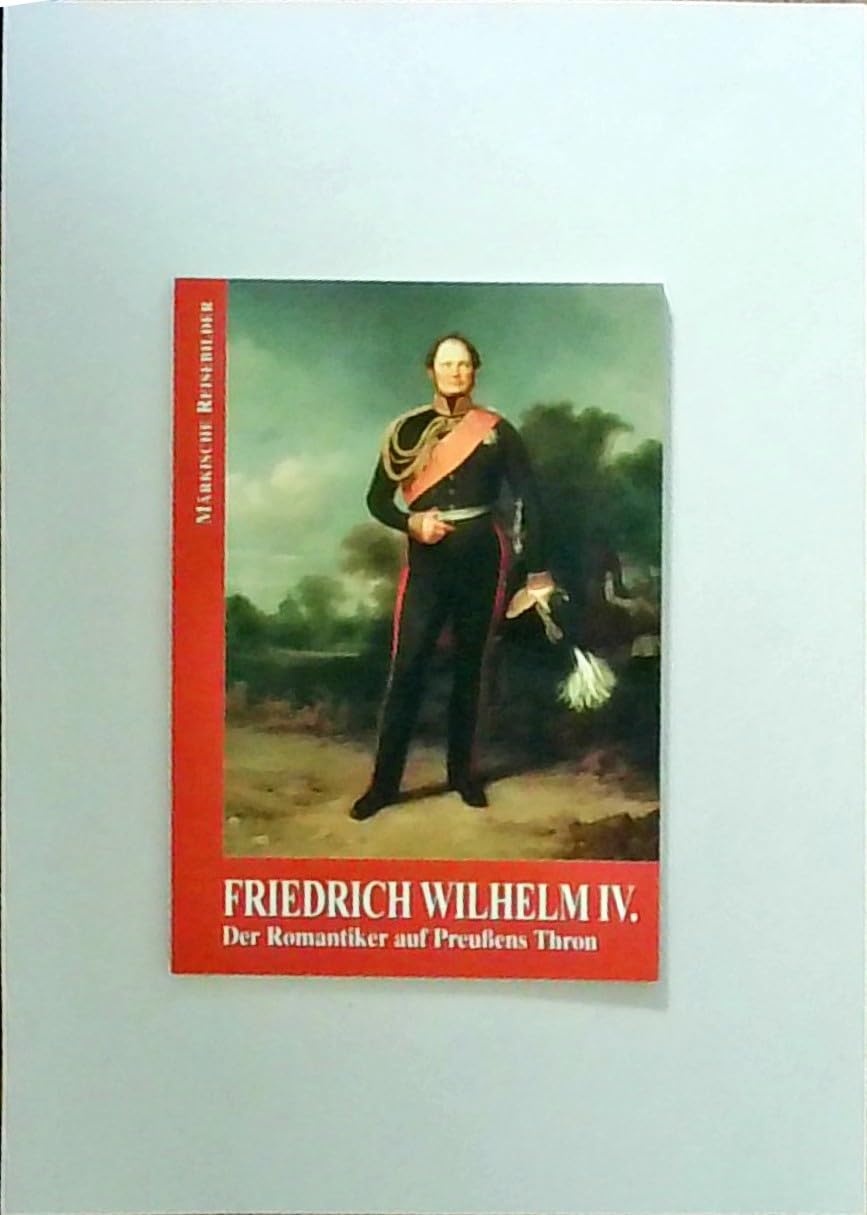 Friedrich Wilhelm IV.: Der Romantiker auf Preussens Thron (Märkische Reisebilder) German history