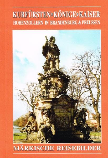 Kurfürsten, Könige, Kaiser: Hohenzollern in Brandenburg und Preussen (Märkische Reisebilder) German history