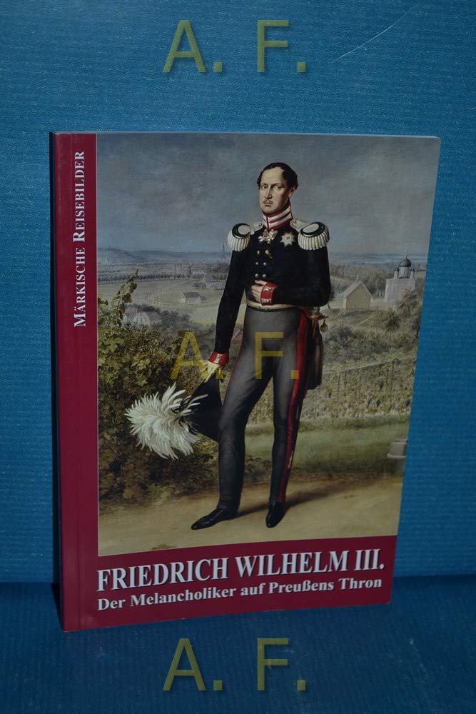 Friedrich Wilhelm III.: Der Melancholiker auf Preußens Thron Memories