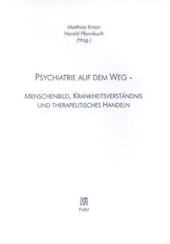 Psychiatrie auf dem Weg - Menschenbild, Krankheitsverständnis und therapeutisches Handeln. Grundlegende Orientierungen psychosozialen Handelns Psychology