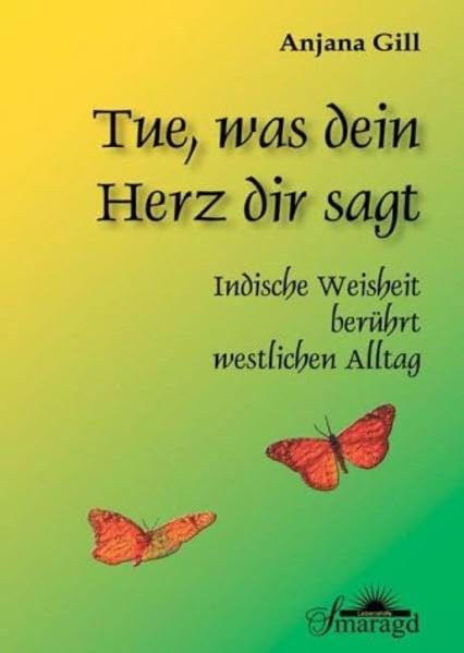 Tue, was dein Herz dir sagt!: Indische Weisheit berührt westlichen Alltag Lifestyle