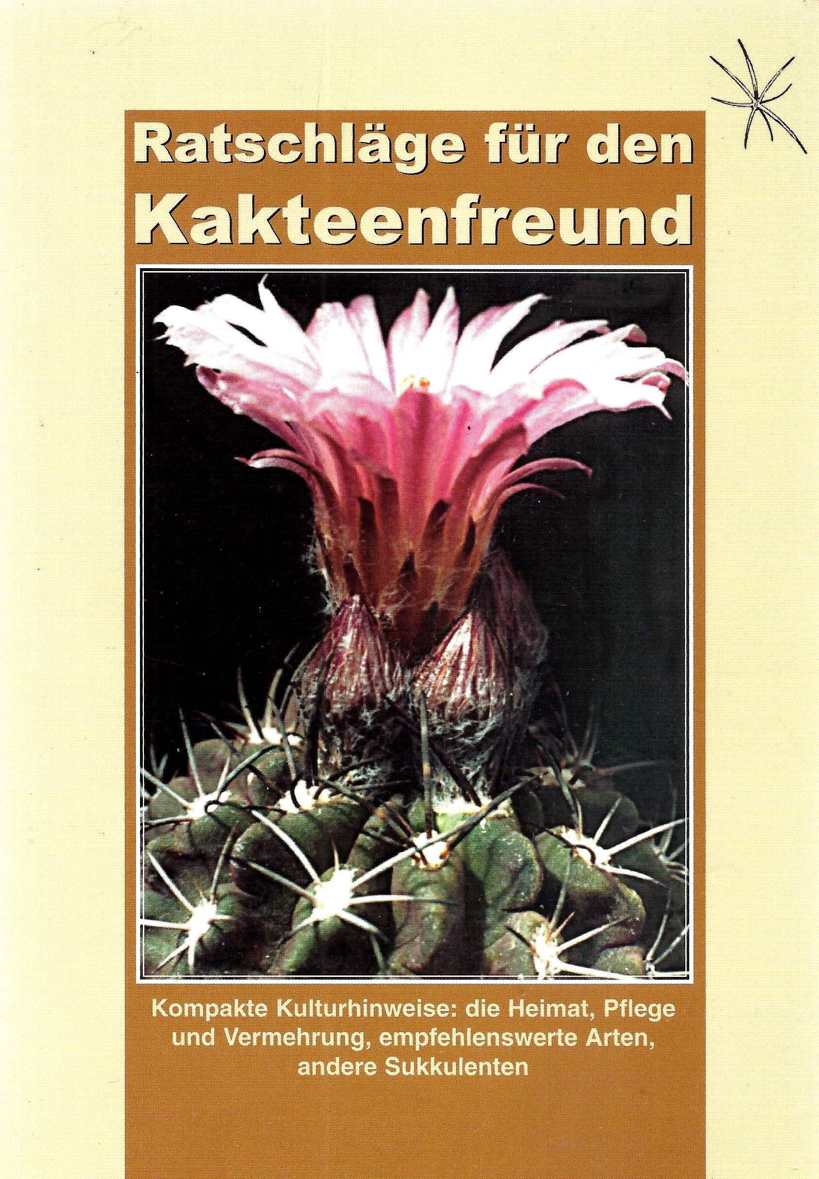 Ratschläge für den Kakteenfreund: Kompakte Kulturhinweise: die Heimat, Pflege und Vermehrung, empfehlenswerte Arten, andere Sukkulenten Books