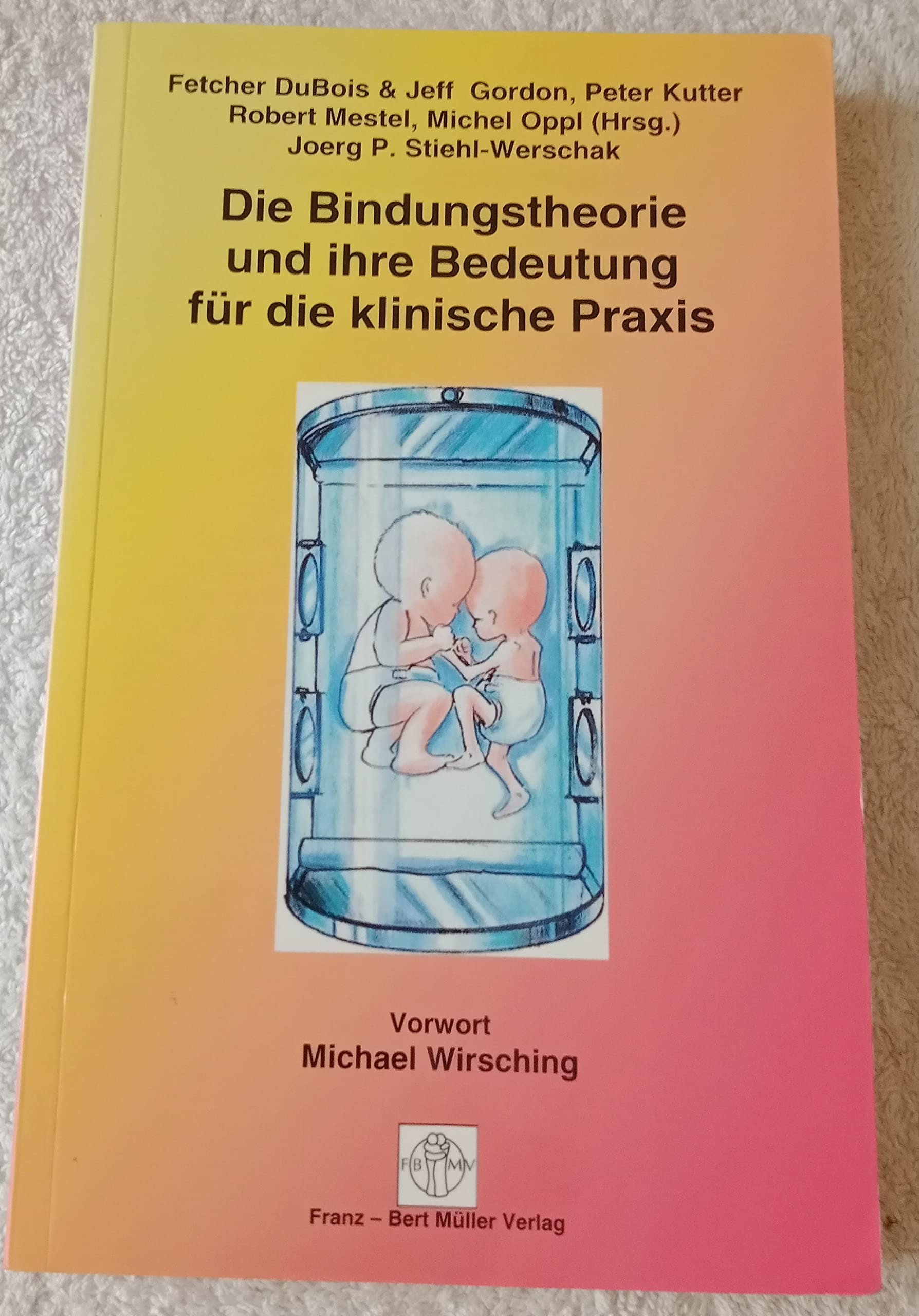Die Bindungstheorie und ihre Bedeutung für die klinische Praxis: Vorw. v. Michael Wirsching. Mit e. Beitr. in engl. Sprache Psychology