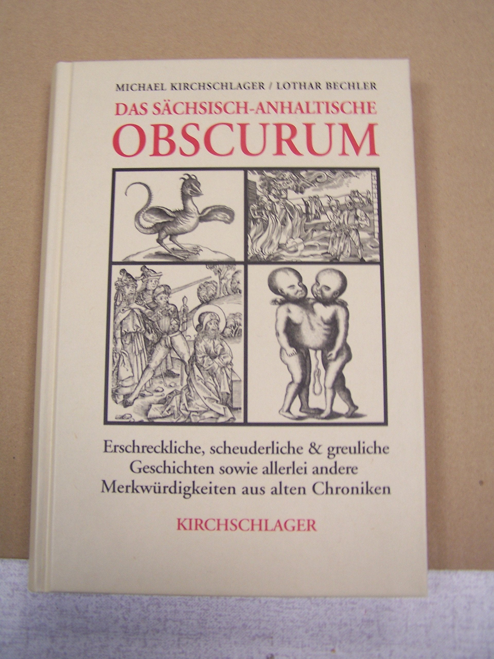 Das sächsisch-anhaltische Obscurum: Erschreckliche, scheuderliche und greuliche Geschichten sowie allerlei andere Merkwürdigkeiten aus alten Chroniken Politics & History