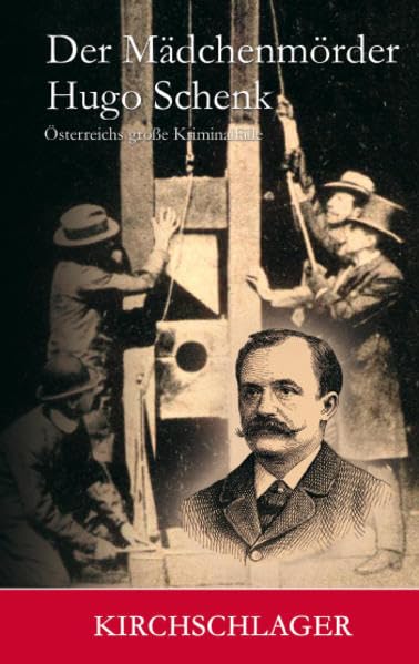 Der Mädchenmörder Hugo Schenk: Österreichs große Kriminalfälle (Historische Kriminal-Bibliothek: Verbrecher und Verbrechen vom späten Mittelalter bis zum Ende des 20. Jahrhunderts) Politics & History