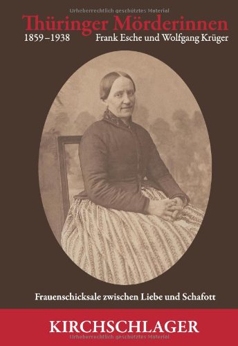 Thüringer Mörderinnen: Frauenschicksale zwischen Liebe und Schafott Politics & History