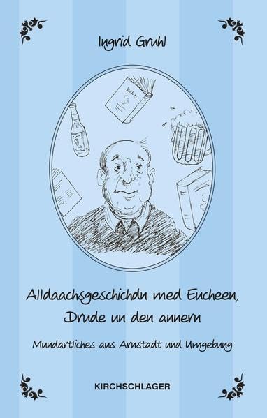 Alldaachsgeschichdn med Eucheen, Drude un den annern: Mundartliches aus Arnstadt und Umgebung Fiction