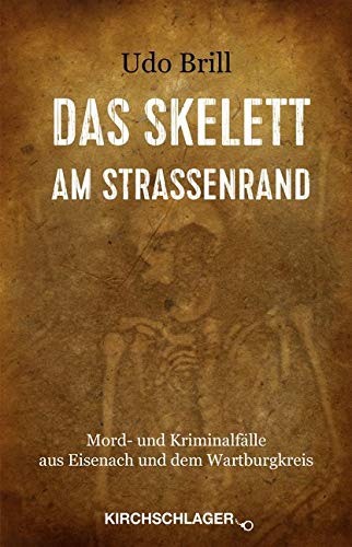 Das Skelett am Straßenrand: Mord- und Kriminalfälle aus Eisenach und dem Wartburgkreis Books