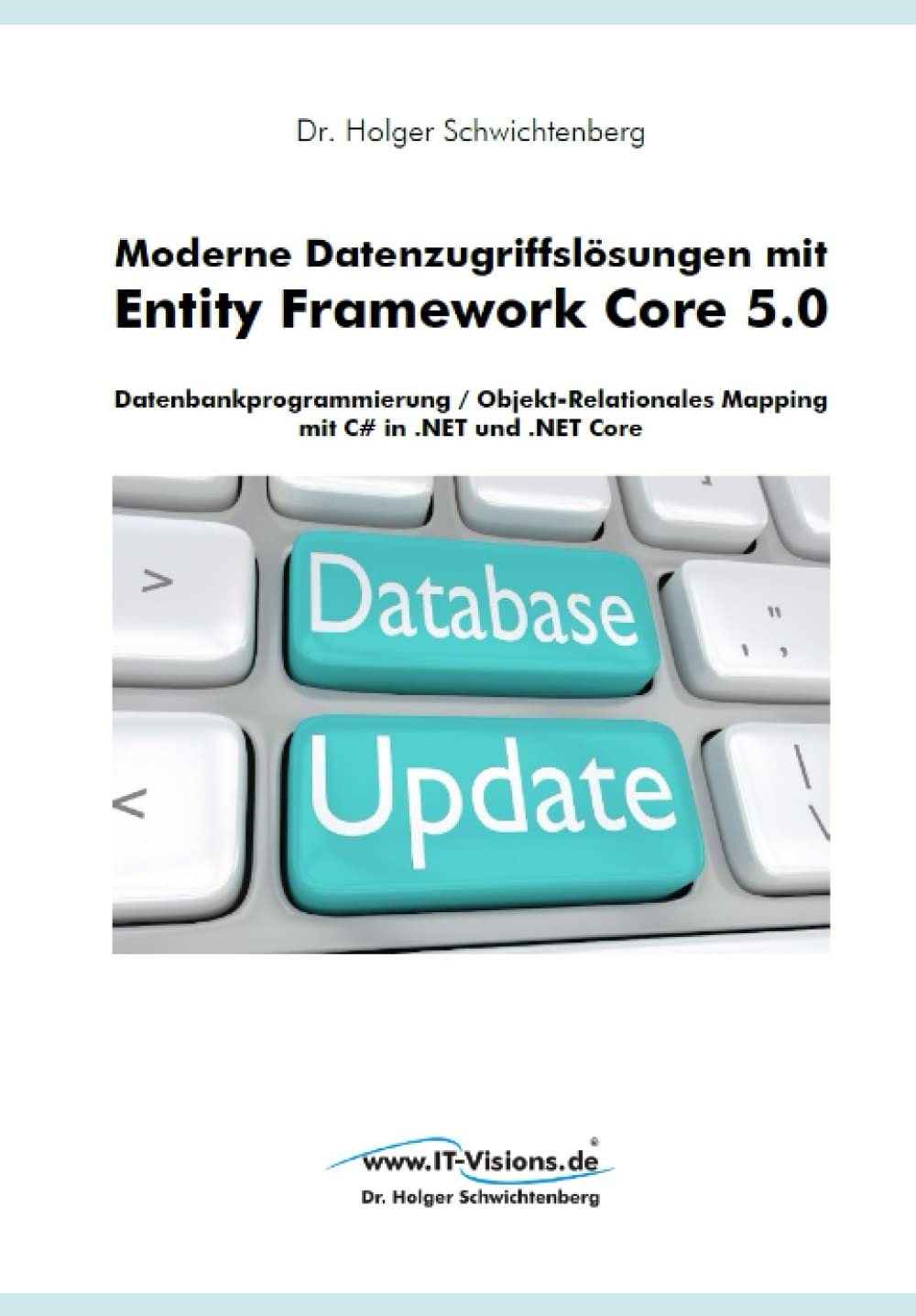 Moderne Datenzugriffslösungen mit Entity Framework Core 5.0: Datenbankprogrammierung und Objekt-Relationales Mapping mit C# in .NET und .NET Core Computer Science
