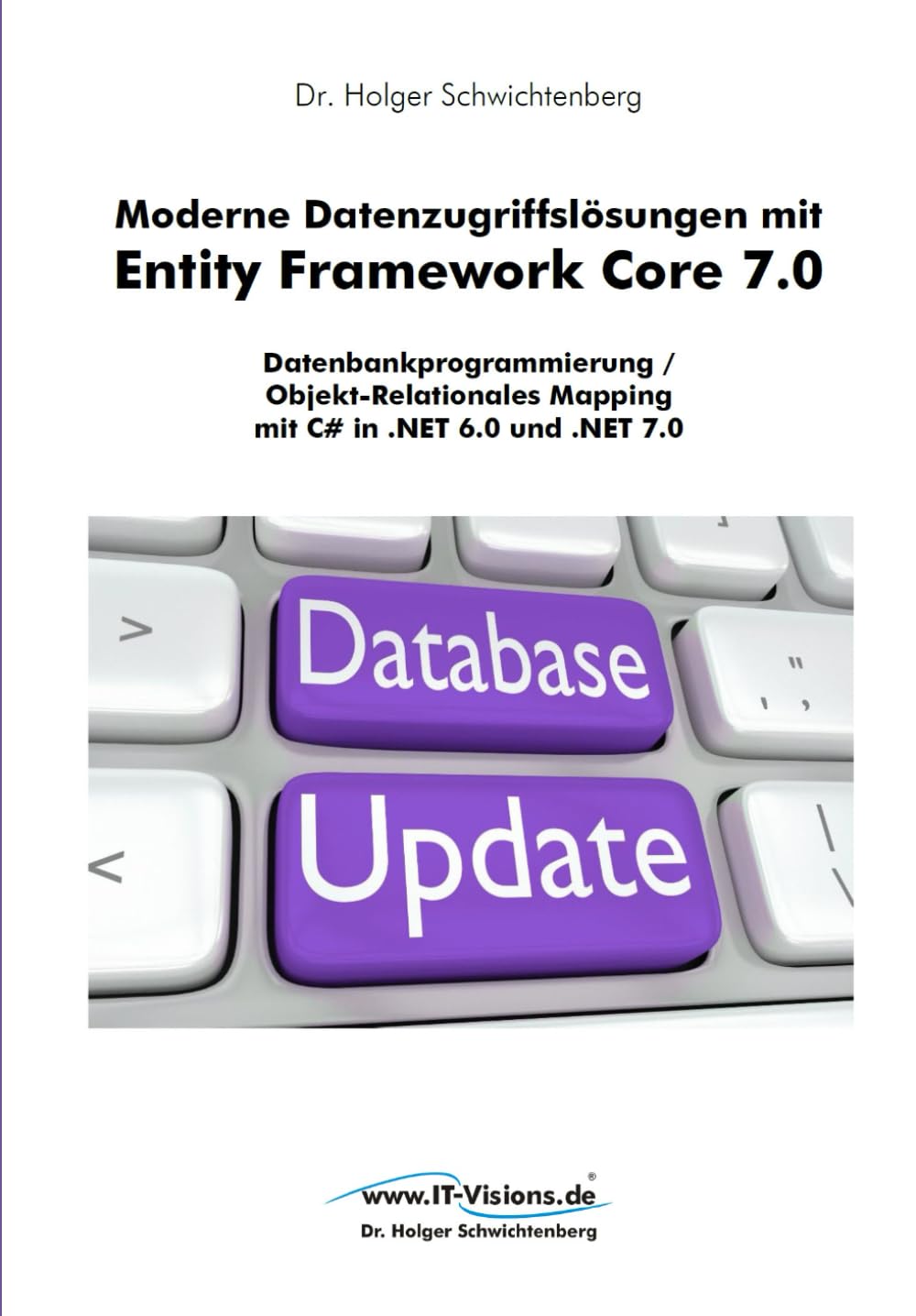 Moderne Datenzugriffslösungen mit Entity Framework Core 7.0: Datenbankprogrammierung / Objekt-Relationales Mapping mit C# in .NET 6.0 und .NET 7.0 ... von Dr. Holger Schwichtenberg, Band 2) Computer Science