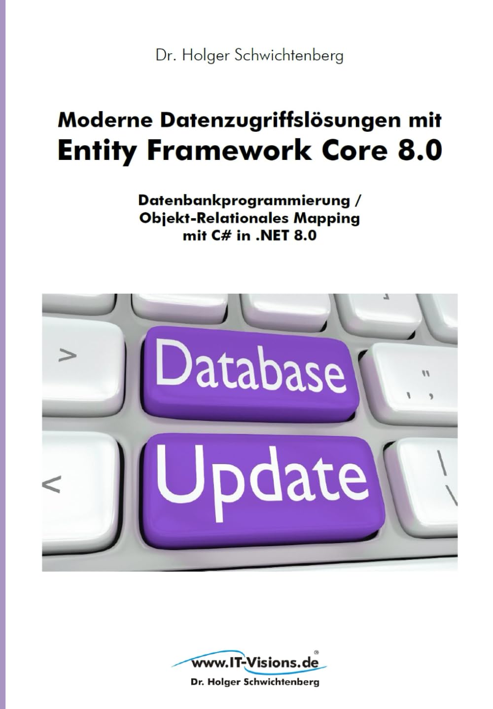 Moderne Datenzugriffslösungen mit Entity Framework Core 8.0: Datenbankprogrammierung / Objekt-Relationales Mapping mit C# in .NET 8.0 (.NET 8.0-Fachbuchreihe von Dr. Holger Schwichtenberg, Band 2) Computer Science