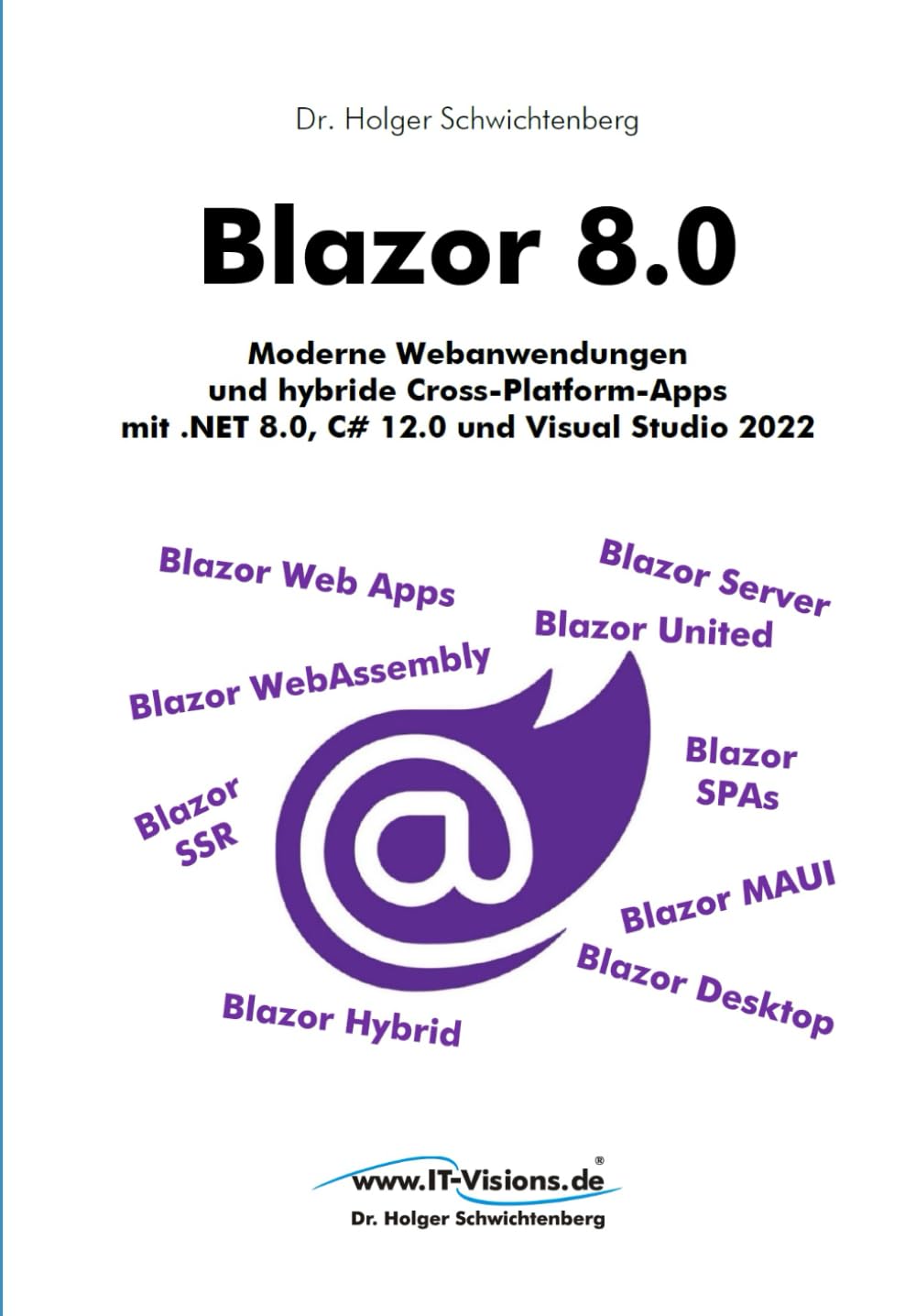 Blazor 8.0: Moderne Webanwendungen und hybride Cross-Platform-Apps mit .NET 8.0, C# 12.0 und Visual Studio 2022 (.NET 8.0-Fachbuchreihe von Dr. Holger Schwichtenberg, Band 3) Computer Science