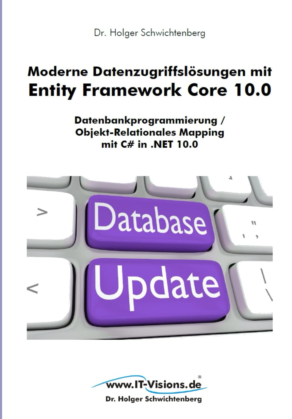Moderne Datenzugriffslösungen mit Entity Framework Core 10.0: Datenbankprogrammierung / Objekt-Relationales Mapping mit C# in .NET 10.0 (.NET 10.0-Fachbuchreihe von Dr. Holger Schwichtenberg) Computer Science