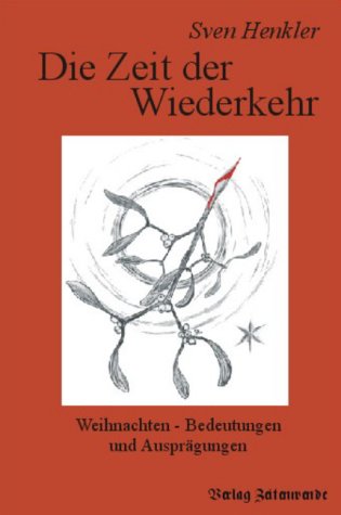 Die Zeit der Wiederkehr: Weihnachten - Bedeutungen und Ausprägungen Religion & Esotericism