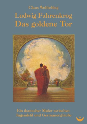 Ludwig Fahrenkrog - Das goldene Tor: Ein deutscher Maler zwischen Jugendstil und Germanenglaube Books