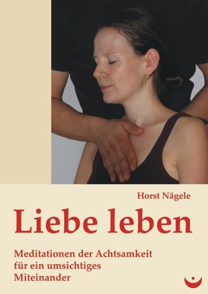 Liebe leben: Meditationen der Achtsamkeit für ein umsichtiges Miteinander Partnership & Love