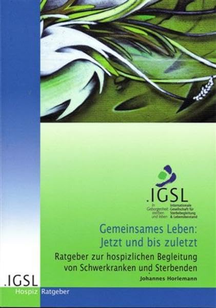 Gemeinsames Leben: Jetzt und bis zuletzt: Ratgeber zur hospizlichen Begeitung von Schwerkranken und Sterbenden Lifestyle