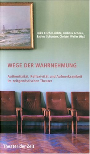 Wege der Wahrnehmung. Authentizität, Reflexivität und Aufmerksamkeit im zeitgenössischen Theater Film, Art & Culture