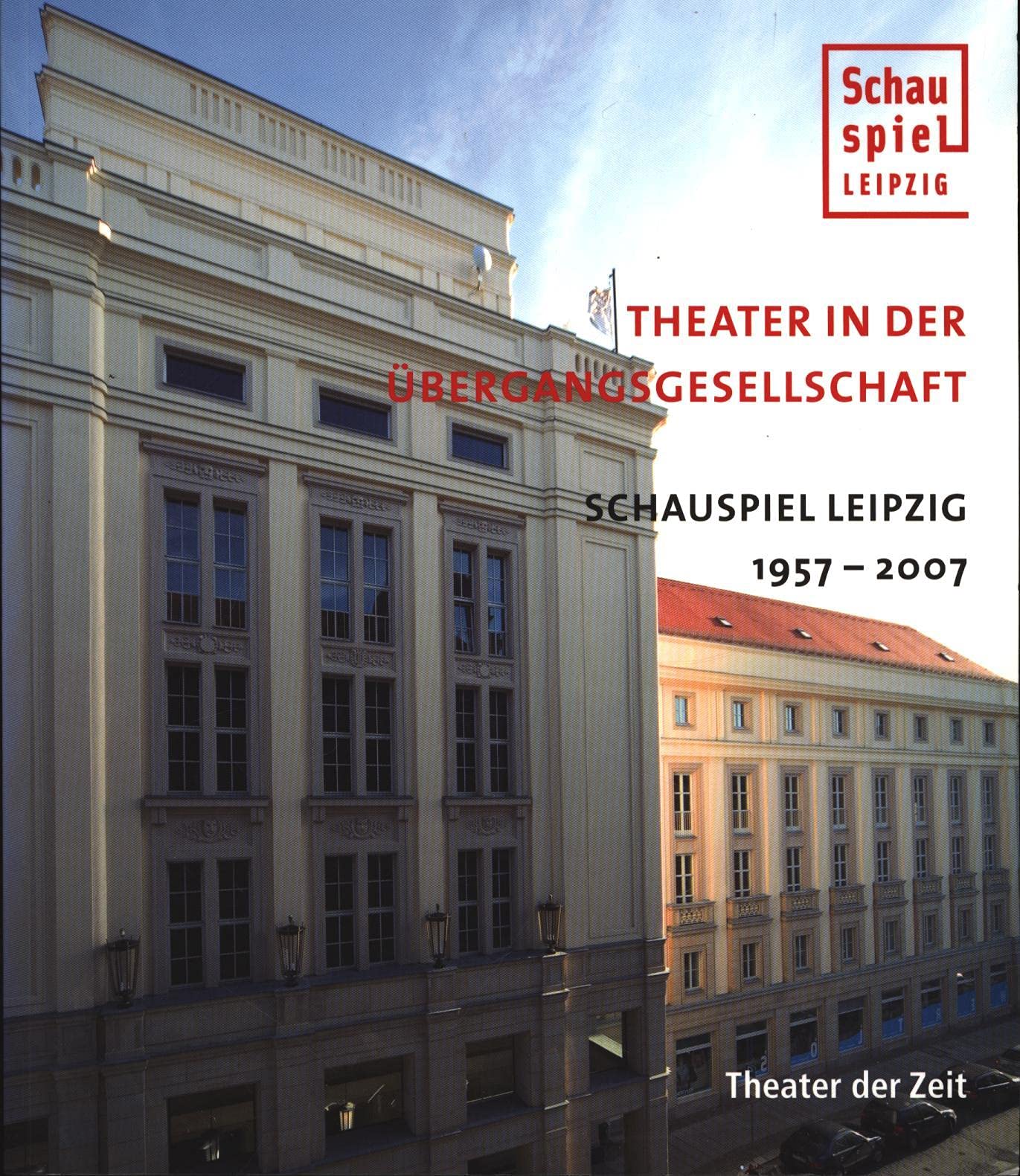 Theater in der Übergangsgesellschaft: Schauspiel Leipzig 1957-2007 Film, Art & Culture
