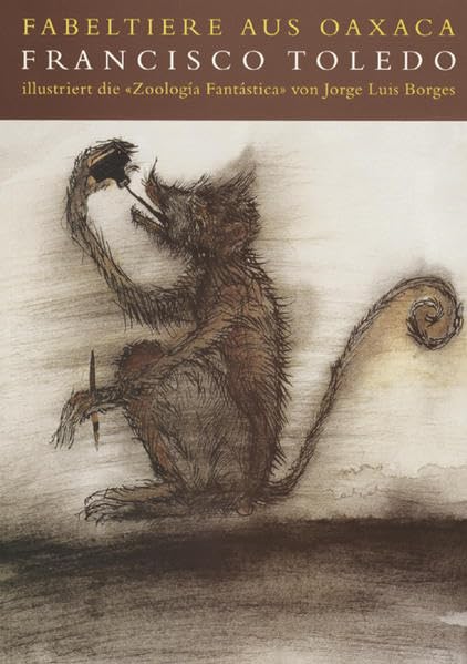 Fabeltiere aus Oaxaca: Francisco Toledo illustriert die "Zoologiá Fantástica" von Jorge Luis Borges Film, Art & Culture