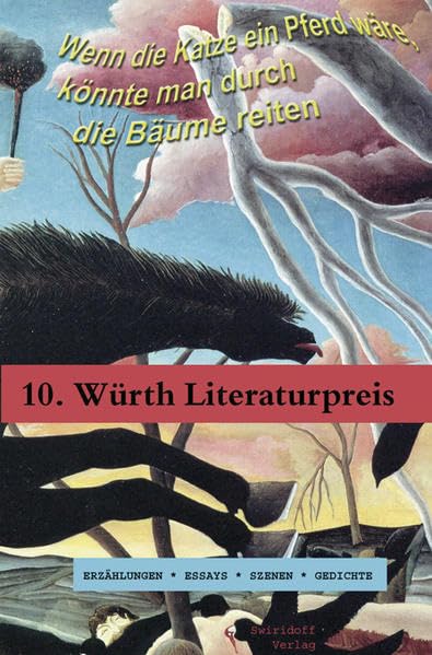 Wenn die Katze ein Pferd wäre, könnte man durch die Bäume reiten: Prosa - Texte zum 10. Würth-Literaturpreis Classics