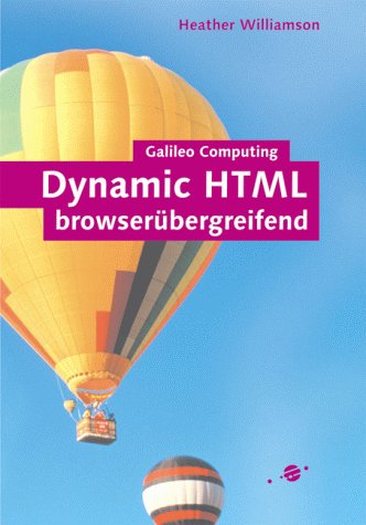 Dynamic HTML browserübergreifend: HTML, CSS, DOM, JavaScript und JScript (Galileo Computing) Computer Science