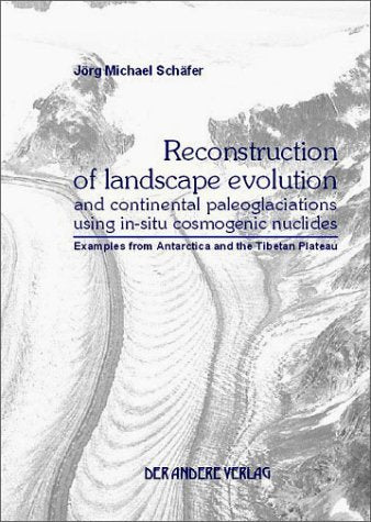 Reconstruction of landscape evolution and continental paleoglaciations using in-situ cosmogenic nuclides. Examples from Antarctica and the Tibetan Plateau Books