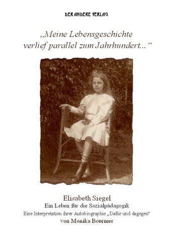 Meine Lebensgeschichte verlief parallel zum Jahrhundert. Elisabeth Siegel. Ein Leben für die Sozialpädagogik. Eine Interpretation ihrer Autobiographie 'Dafür und dagegen'. Books