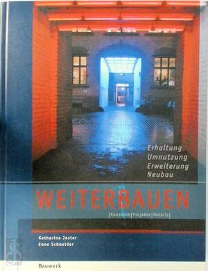 Weiterbauen: Erhaltung - Umnutzung - Erweiterung - Neubau. Konzepte, Projekte, Details Architecture