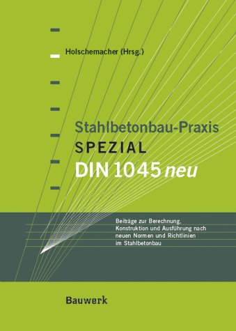 Stahlbeton-Praxis Spezial DIN 1045 neu. Beiträge zur Berechnung, Konstruktion und Ausführung nach neuen Normen und Richtlinien im Stahlbeton Business & Technology