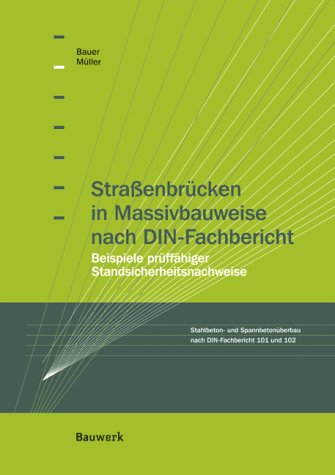 Strassenbrücken in Massivbauweise nach DIN-Fachbericht: Beispiele prüffähiger Standsicherheitsnachweise Stahlbeton- und Spannbetonüberbau nach DIN-Fachbericht 101 und 102 Books