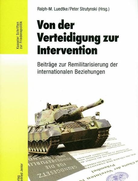 Von der Verteidigung zur Intervention: Beiträge zur Remilitarisierung der internationalen Beziehungen (Kasseler Schriften zur Friedenspolitik) Books