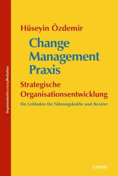 Change Management Praxis - Strategische Organisationsentwicklung: Ein Leitfaden für Führungskräfte und Berater Law