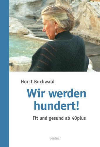 Wir werden hundert!: Fit und gesund ab 40plus Health, Nutrition & Fitness
