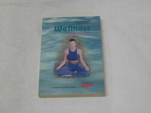 Wellness: Einfach wohl fühlen! Rezepte von Judith Braun Lifestyle